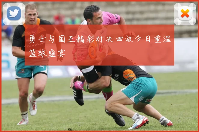 勇士与国王精彩对决回放今日重温篮球盛宴